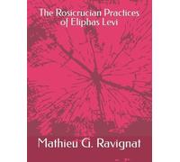 Mathieu G Ravignat M a The Rosicrucian Practices of Eliphas Levi (Tascabile)