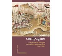 Chevaucher en bonne compagnie: L'organisation militaire de Fribourg au Moyen Âge (1350-1550)