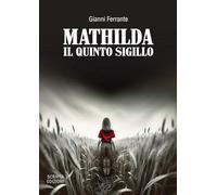 Libri Gianni Ferrante - Mathilda. Il Quinto Sigillo