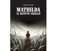 Libri Gianni Ferrante - Mathilda. Il Quinto Sigillo