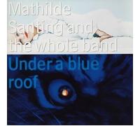 Mathilde Santing & the Whole B - Under a Blue Roof