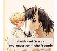 Mathis und Grace - zwei unzertrennliche Freunde: Abenteuer von einem kleinem Jungen und seinem Pferd