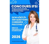 Maths & Calculs de Doses : Concours IFSI 2026 Méthode Intensive FPC (AS/AP): QCM A/B/C/D, 300 Questions Corrigées Pas à Pas, Débits de Perfusion & PSE + Examen Blanc
