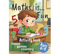 Maths is...Fun: Mazes, Games, Counting and More | Educational Activities for Kids Ages 6-9 | Perfect for classrooms, homeschooling, or after-school fun
