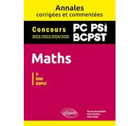 Maths PC, PSI, BCPST. Annales corrigées et commentées. Concours 2022/2023/2024/2025: Concours 2022/2023/2024/2025 PC, PSI, BCPST