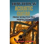 Matias Kaiden How to Play Acoustic Guitar from Scratch Till Perfecti (Tascabile)
