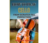 Matias Kaiden How to Play Cello from Scratch Till Perfection (Tascabile)
