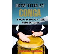 Matias Kaiden How to Play Conga from Scratch Till Perfection (Tascabile)