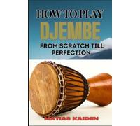 Matias Kaiden How to Play Djembe from Scratch Till Perfection (Tascabile)