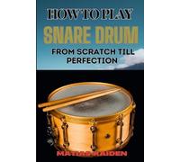 Matias Kaiden How to Play Snare Drum from Scratch Till Perfection (Tascabile)