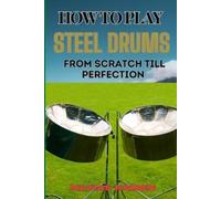 Matias Kaiden How to Play Steel Drums from Scratch Till Perfection (Tascabile)