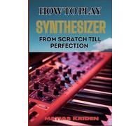 Matias Kaiden How to Play Synthesizer from Scratch Till Perfection (Tascabile)