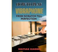Matias Kaiden How to Play Vibraphone from Scratch Till Perfection (Tascabile)