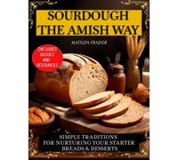 Matilda Frazier SOURDOUGH THE AMISH WAY: Simple Traditions for Nurtu (Tascabile)
