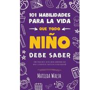 Matilda Walsh 101 Habilidades para la vida que todo nino debe saber: (Tascabile)