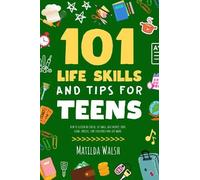 Matilda Walsh 101 Life Skills and Tips for Teens - How to suc (Copertina rigida)