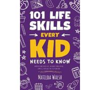 Matilda Walsh 101 Life Skills Every Kid Needs to Know - How t (Copertina rigida)