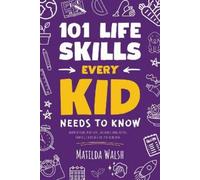 Matilda Walsh 101 Life Skills Every Kid Needs to Know (Tascabile)