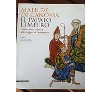 Matilde di Canossa, il papato, l'impero. Storia, arte, cultura alle origini del romanico. Catalogo della mostra (Mantova, 31 agosto 2008-11 gennaio 2009). Ediz. illustrata
