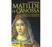 Matilde di Canossa. Potenza e solitudine di una donna del Medioevo