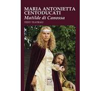 Matilde di Canossa. Testi teatrali. Ediz. illustrata