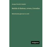 Matilde di Shabran, ovvero, Corradino: Melodramma giocoso in 3 atti