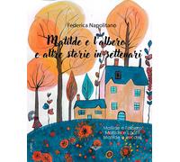 Matilde e l'albero e altre storie in settenari - Napolitano Federica