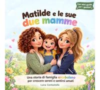 Matilde e le sue due mamme: Una storia di famiglia arcobaleno per crescere sereni e sentirsi amati