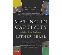 Mating in Captivity: How to keep desire and passion alive in long-term relationships