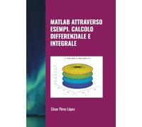 MATLAB ATTRAVERSO ESEMPI. CALCOLO DIFFERENZIALE E INTEGRALE