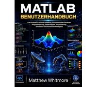 MATLAB-Benutzerhandbuch: Eine Schritt-für-Schritt-Anleitung für numerisches Rechnen, Programmierung, Datenanalyse, Visualisierung, Simulation und künstliche Intelligenz