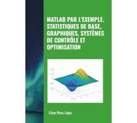 MATLAB PAR L'EXEMPLE. STATISTIQUES DE BASE, GRAPHIQUES, SYSTÈMES DE CONTRÔLE ET OPTIMISATION
