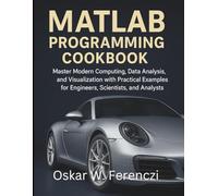 MATLAB Programming Cookbook: Master Modern Computing, Data Analysis, and Visualization with Practical Examples for Engineers, Scientists, and Analysts