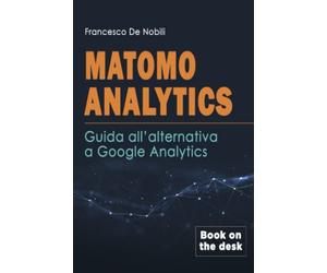 Matomo Analytics: Guida all'alternativa a Google Analytics: Il primo manuale di Matomo Analytics per siti web conformi al GDPR