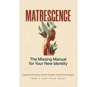 Matrescence - The Missing Manual: A New Mother's Complete Guide to the Postpartum Identity Shift