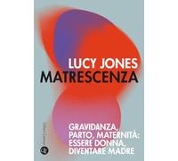 MATRESCENZA. GRAVIDANZA, PARTO, MATERNITA': ESSERE DONNA, DIVENTARE MADRE -