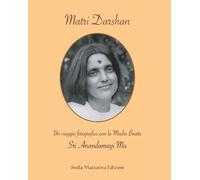 Matri Darshan. Un viaggio fotografico con la Madre Beata Sri Anandamayi Ma. Ediz. illustrata