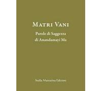 Matri Vani. Parole di saggezza di Anandamayi Ma