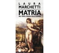 Matria. Nel tempo tragico della guerra - 2025 - Marotta e Cafiero