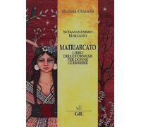 Matriarcato. Il Libro Delle Formule Per Donne Guerriere - Michela Chiarelli