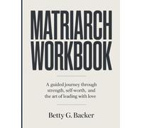 Matriarch Workbook: A Guided Journey Through Strength, Self-Worth, and the Art of Leading with Love