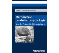 Matriarchale Landschaftsmythologie: Von Der Ostsee Bis Suddeutschland