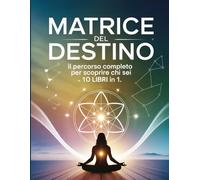 Matrice del Destino - Il Percorso Completo per Scoprire Chi Sei - 10 Libri in 1: Numerologia, Astrologia, Tarocchi e Tecniche Spirituali per Scoprire il Tuo Vero Io