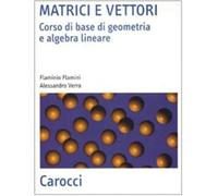 Matrici e vettori. Corso di base di geometria e algebra lineare
