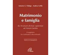 Matrimonio e famiglia. Da Arcanum Divinae Sapientiae ad Amoris laetitia. Il magistero tra continuità e discontinuità. Testi e commenti
