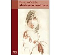 Matrimonio manicomio - Cabibbe Ferruccio