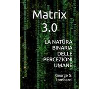 Matrix 3.0: LA NATURA BINARIA DELLE PERCEZIONI UMANE