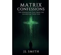 Matrix Confessions: Matrix Confessions: The Generation That Made the Algorithm Their God - A Guide to Reclaiming Your Mind, Finding Digital Balance, and Breaking Free from Social Media Addiction.
