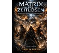 Matrix der Zeitlosen: Ein Techno-Thriller über die Anatomie der Freiheit und das Ende der getakteten Welt.
