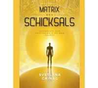 Matrix des Schicksals: Lernen Sie, Ihre persönliche Matrix zu berechnen und zu deuten, Ihre Vergangenheit zu verstehen und Ihre Lebensaufgabe zu finden